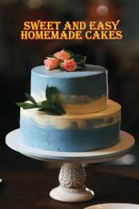 Sweet and Simple Homemade Cakes : 40 Easy and Delicious Cooking Recipes for a Great Cooking Book, Perfect for Every Occasion, Baking Book!