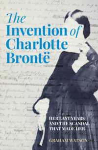 The Invention of Charlotte Brontë : Her Last Years and the Scandal That Made Her