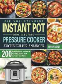 Die Vollständige Instant Pot Duo Electric Pressure Cooker Kochbuch für Anfänger : 200 einfache Rezepte für schnelle und gesunde Mahlzeiten die jeder zubereiten kann