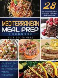 Mediterranean Meal Prep Cookbook for Beginners : Quick and Easy Recipes That Will Transport You to the Seaside / 28-Day Flexible Meal Plan to Kickstart Your New Healthy Lifestyle