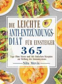 Die Leichte Anti-Entzündungs-Diät für Einsteiger : 365 Tage Ohne Stress und Mit Einfachen Rezepten zur Heilung des Immunsystems