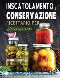 Inscatolamento e Conservazione Ricettario per Principianti : Una Guida Passo Passo Per Conservare Gli Alimenti Gourmet in Barattolo