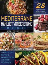 Mediterrane Mahlzeit Vorbereitung Kochbuch für Einsteiger : Schnelle und Einfache Rezepte, die Sie ans Meer Entführen Flexibler 28-Tage-Essensplan für Ihren Neuen Gesunden Lebensstil