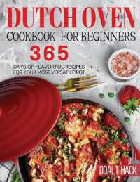 Dutch Oven Cookbook for Beginners : 365 Days of Flavorful Recipes for Your Most Versatile Pot