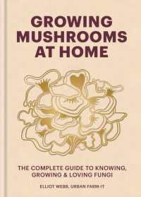 Growing Mushrooms at Home : The Complete Guide to Knowing, Growing and Loving Fungi