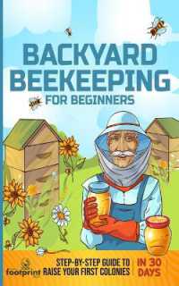 Backyard Beekeeping for Beginners : Step-By-Step Guide to Raise Your First Colonies in 30 Days