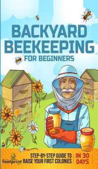 Backyard Beekeeping for Beginners : Step-By-Step Guide to Raise Your First Colonies in 30 Days
