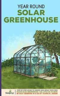 Year Round Solar Greenhouse : Step-By-Step Guide to Design and Build Your Own Passive Solar Greenhouse in as Little as 30 Days without Drowning in a Sea of Technical Jargon
