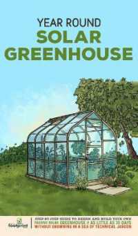 Year Round Solar Greenhouse : Step-By-Step Guide to Design and Build Your Own Passive Solar Greenhouse in as Little as 30 Days without Drowning in a Sea of Technical Jargon