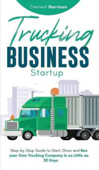 Trucking Business Startup : Step-by-Step Guide to Start, Grow and Run Your Own Trucking Company in as Little as 30 Days