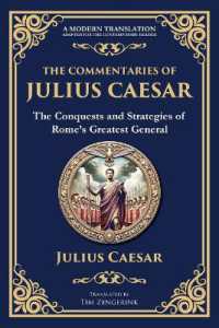 The Commentaries of Julius Caesar : The Conquests and Strategies of Rome's Greatest General