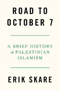 Road to October 7 : A Brief History of Palestinian Islamism