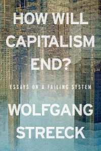 How Will Capitalism End? : Essays on a Failing System