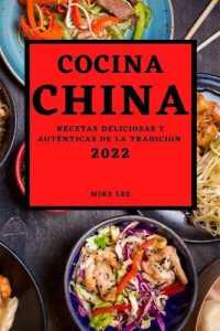 Cocina China 2022 : Recetas Deliciosas Y Auténticas de la Tradicion