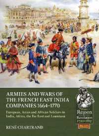Armies and Wars of the French East India Companies 1664-1770 : European, Asian and African Soldiers in India, Africa, the Far East and Louisiana (From Reason to Revolution)