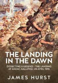 Landing in the Dawn : Dissecting a Legend - the Landing at Anzac, Gallipoli, 25 April 1915 （Reprint）