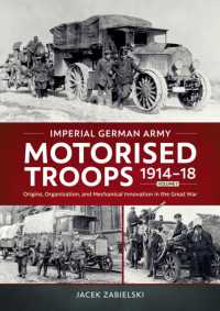 Imperial German Army Motorised Troops 1914-18 Volume 1 : Origins, Organization, and Mechanical Innovation in the Great War
