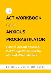 The ACT Workbook for the Anxious Procrastinator : How to Accept Yourself, Get Things Done and Do More of What Matters