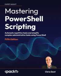 Mastering PowerShell Scripting : Automate repetitive tasks and simplify complex administrative tasks using PowerShell （5TH）