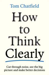 How to Think Clearly : Cut through noise, see the big picture and make better decisions