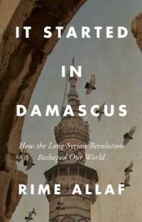 It Started in Damascus : How the Long Syrian Revolution Reshaped Our World