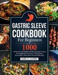Gastric Sleeve Cookbook for Beginners : 1000 Foolproof and Delicious Bariatric Recipes to Keep the Weight Off for Good with 8-Week Post-Surgery Meal Plan to Recover Efficiently