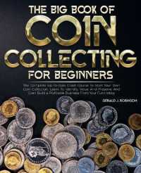The Big Book of Coin Collecting for Beginners : The Complete Up-To-Date Crash Course to Start Your Own Coin Collection, Learn to Identify, Value and Preserve and Even Build a Profitable Business from Your Fun Hobby