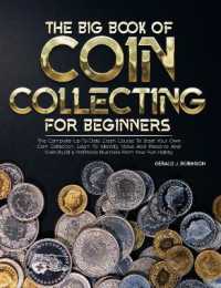 The Big Book of Coin Collecting for Beginners : The Complete Up-To-Date Crash Course to Start Your Own Coin Collection, Learn to Identify, Value and Preserve and Even Build a Profitable Business from Your Fun Hobby