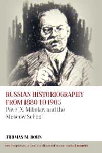 Russian Historiography from 1880 to 1905 : Pavel N. Miliukov and the Moscow School (New Perspectives on Central and Eastern European Studies)