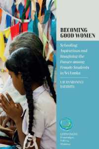 Becoming Good Women : Schooling, Aspirations and Imagining the Future among Female Students in Sri Lanka (Lifeworlds: Knowledges, Politics, Histories) （Library Binding）