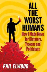 All the Worst Humans : How I Made News for Dictators, Tycoons and Politicians