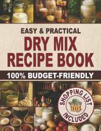 Easy & Practical Dry Mix Recipe Book : 100% Budget-Friendly Homemade Recipes to Stock Up for Long-Term Storage & Shop Only Once a Month to Enjoy Stress-Free Cooking and Family Time