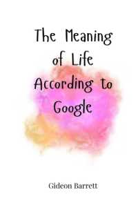 The Meaning of Life, According to Google