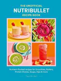 The Unofficial Nutribullet Recipe Book : Nutrient-Packed recipes for Smoothies, Butters, Protein Shakes, Soups, Dips & more