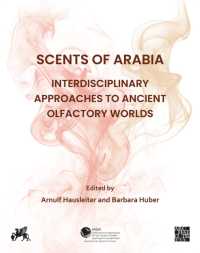 Scents of Arabia: Interdisciplinary Approaches to Ancient Olfactory Worlds : Papers from a Special Session of the Fifty-fifth Meeting of the Seminar for Arabian Studies, held in Berlin on 6th August 2022