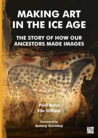 Making Art in the Ice Age : The Story of How Our Ancestors Made Images