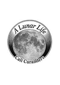 A Lunar Life : The Ancient Path to a New Way of Living