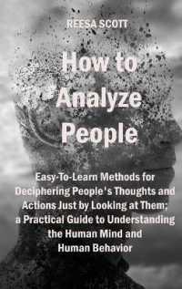 How to Analyze People : Easy-To-Learn Methods for Deciphering People's Thoughts and Actions Just by Looking at Them; a Practical Guide to Understanding the Human Mind and Human Behavior.