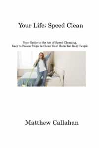 Your Life; Speed Clean : Your Guide to the Art of Speed Cleaning, Easy to Follow Steps to Clean Your Home for Busy People