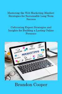 Mastering the Web Marketing Mindset : Cultivating Expert Strategies and Insights for Building a Lasting Online Presence