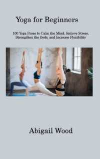 Yoga for Beginners : 100 Yoga Poses to Calm the Mind, Relieve Stress, Strengthen the Body, and Increase Flexibility