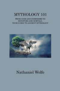 Mythology 101 : From Gods and Goddesses to Monsters and Mortals, Your Guide to Ancient Mythology