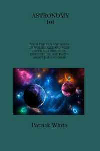 Astronomy 101 : From the Sun and Moon to Wormholes and Warp Drive, Key Theories, Discoveries, and Facts about the Universe