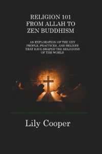 Religion 101 from Allah to Zen Buddhism : An Exploration of the Key People, Practices, and Beliefs That Have Shaped the Religions of the World
