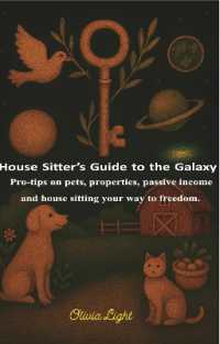 House Sitter's Guide to the Galaxy: Pro-tips on Pets, Properties, Passive Income, and House Sitting your way to Freedom : Pro-tips on Pets, Properties, Passive Income, and House Sitting your way to Freedom