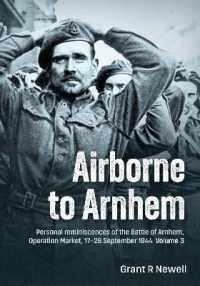 Airborne to Arnhem Volume 3 : Personal reminiscences of the Battle of Arnhem, Operation Market, 17-26 September 1944