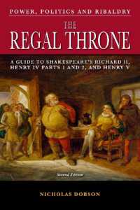 The Regal Throne : An Explanatory Guide to Shakespeare's Richard II, Henry IV Parts 1 and 2, and Henry V