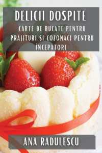 Delicii Dospite : Carte de Bucate pentru Prăjituri și Cozonaci pentru Începători