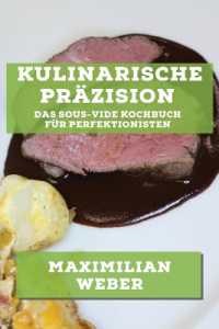 Kulinarische Präzision : Das Sous-Vide Kochbuch für Perfektionisten
