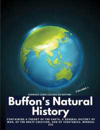 Buffon's Natural History, Volume I : Containing a Theory of the Earth, a General History of Man, of the Brute Creation, and of Vegetables, Mineral etc
